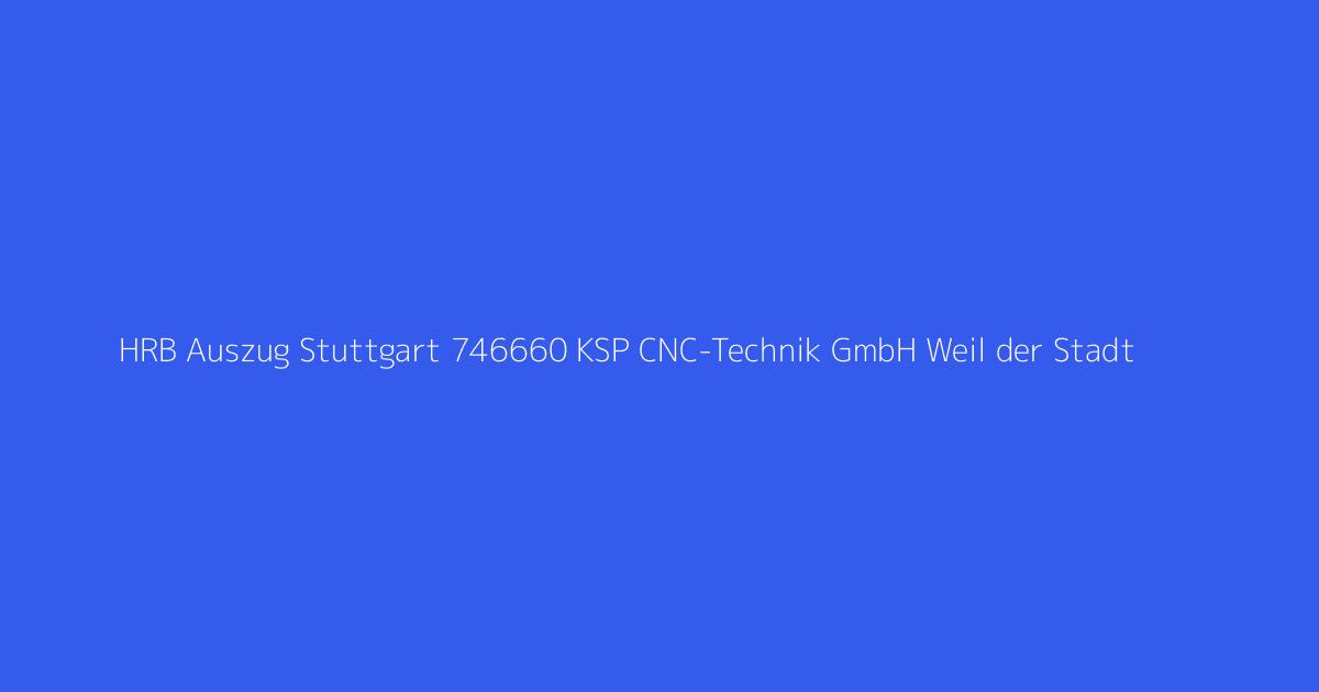 HRB Auszug Stuttgart 746660 KSP CNC-Technik GmbH Weil der Stadt